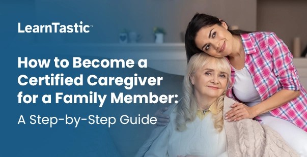Steps to certify as a family caregiver: a complete guide